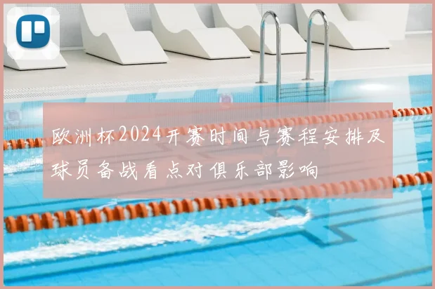 欧洲杯2024开赛时间与赛程安排及球员备战看点对俱乐部影响