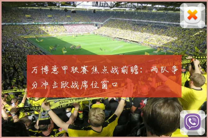 万博意甲联赛焦点战前瞻：两队争分冲击欧战席位窗口