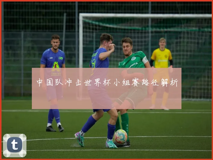 中国队冲击世界杯小组赛路径解析