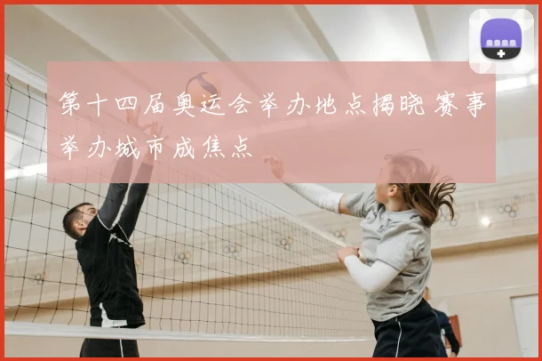 第十四届奥运会举办地点揭晓 赛事举办城市成焦点